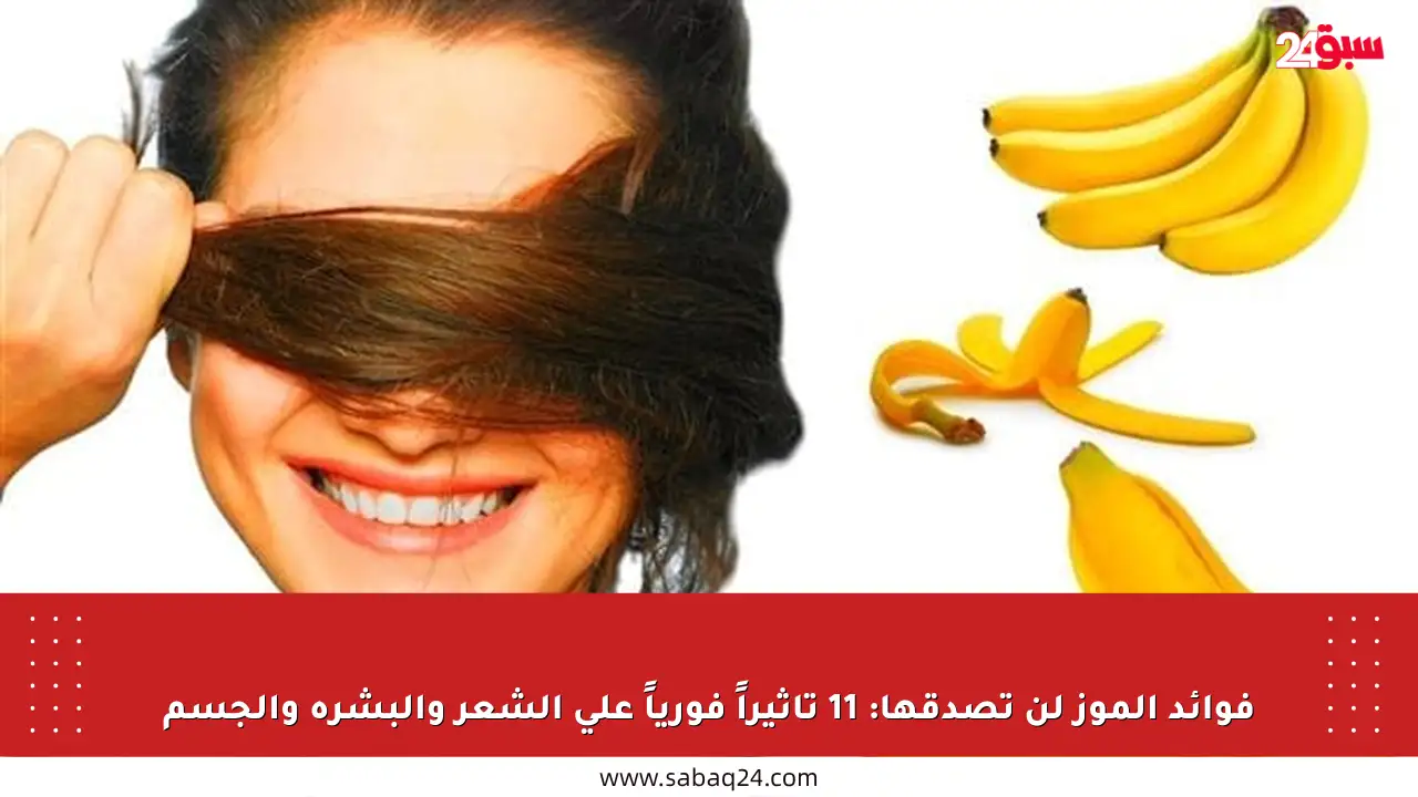 فوائد الموز لن تصدقها: 11 تأثيراً فورياً على الشعر والبشرة والجسم